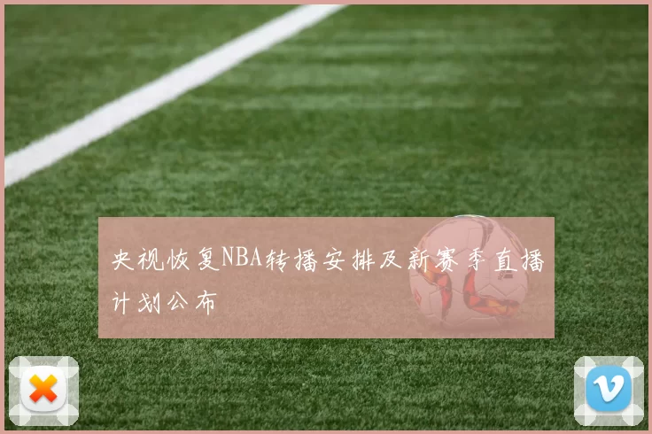 央视恢复NBA转播安排及新赛季直播计划公布