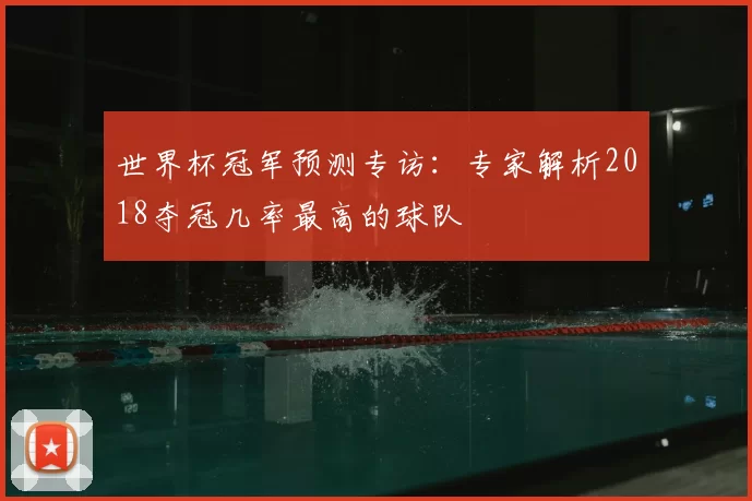 世界杯冠军预测专访：专家解析2018夺冠几率最高的球队