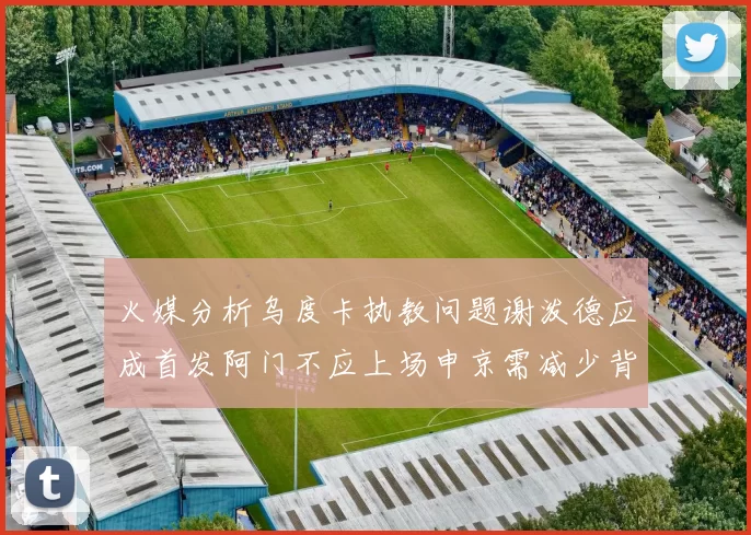 火媒分析乌度卡执教问题谢泼德应成首发阿门不应上场申京需减少背打次数