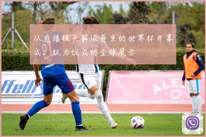 从直播镜头解读普京的世界杯开幕式：权力仪式的全球展示