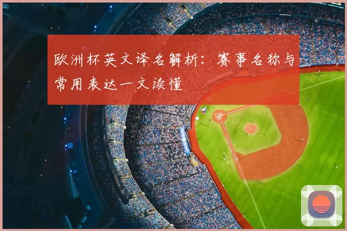 欧洲杯英文译名解析:赛事名称与常用表达一文读懂