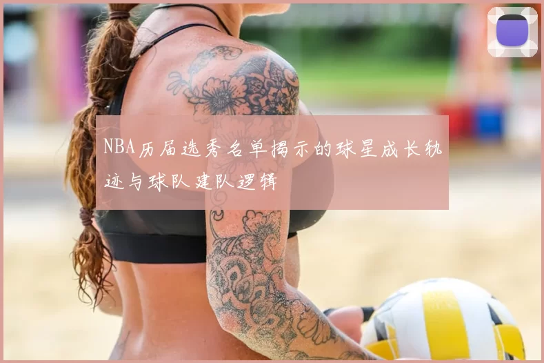 NBA历届选秀名单揭示的球星成长轨迹与球队建队逻辑