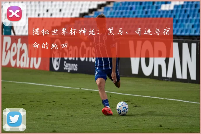 揭秘世界杯神话:黑马、奇迹与宿命的轮回