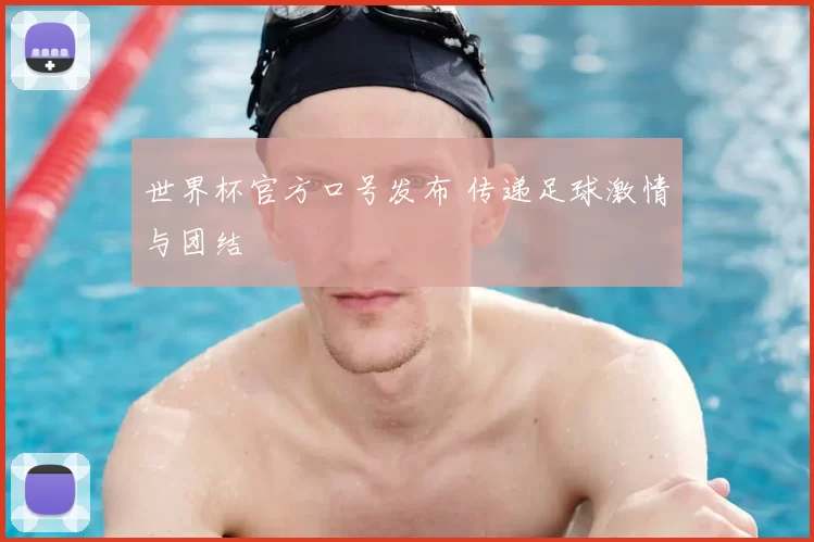 世界杯官方口号发布 传递足球激情与团结