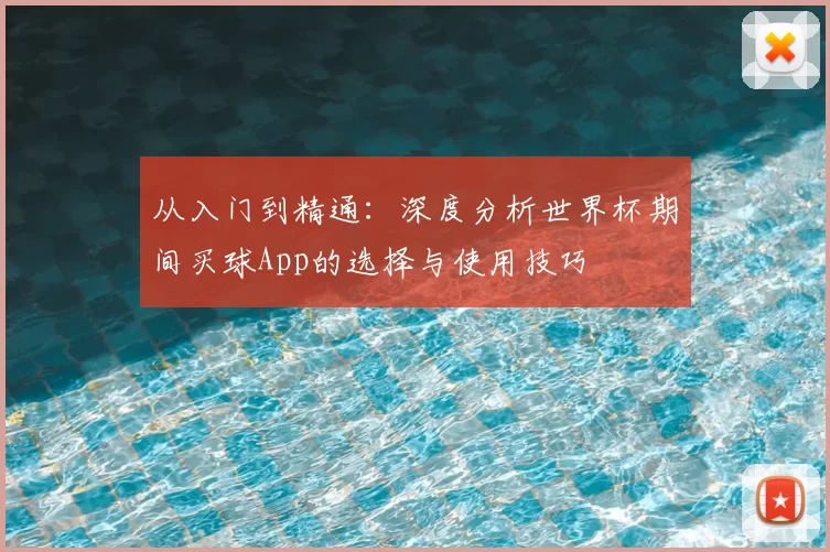 从入门到精通：深度分析世界杯期间买球App的选择与使用技巧