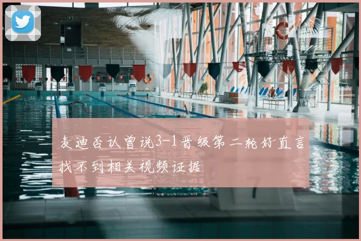 麦迪否认曾说3-1晋级第二轮好直言找不到相关视频证据