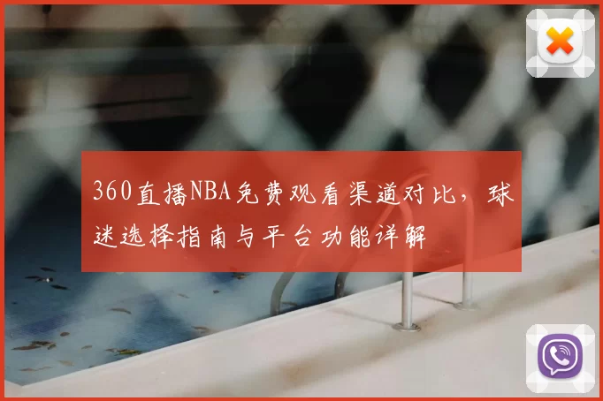 360直播NBA免费观看渠道对比,球迷选择指南与平台功能详解