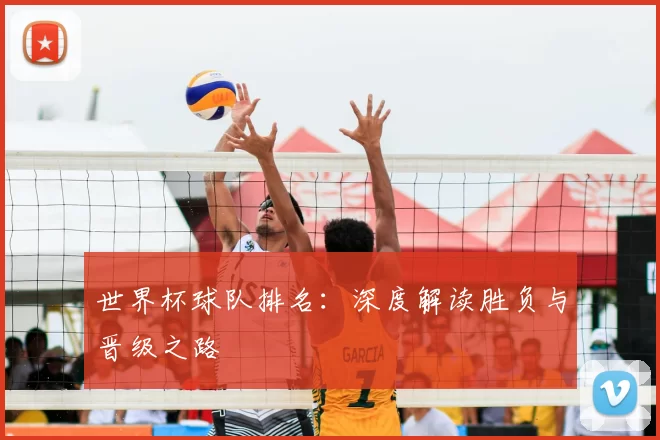 世界杯球队排名：深度解读胜负与晋级之路