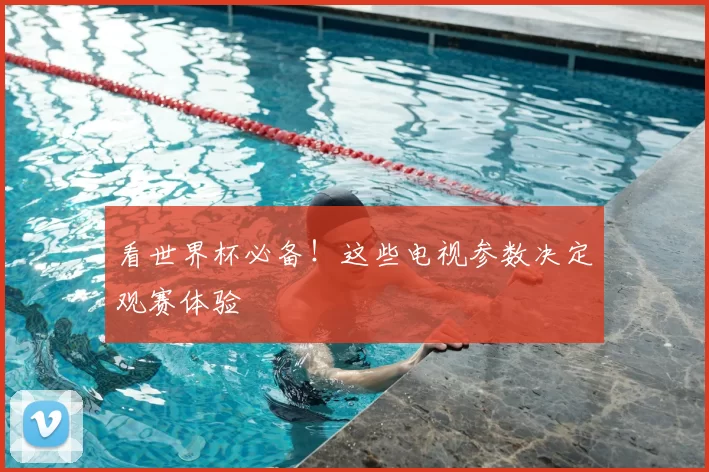 看世界杯必备!这些电视参数决定观赛体验