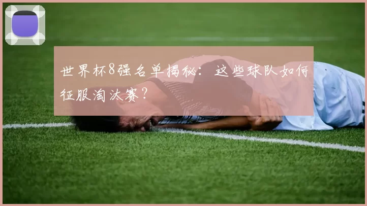 世界杯8强名单揭秘:这些球队如何征服淘汰赛?