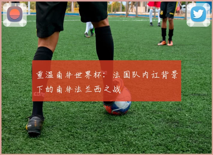 重温南非世界杯:法国队内讧背景下的南非法兰西之战