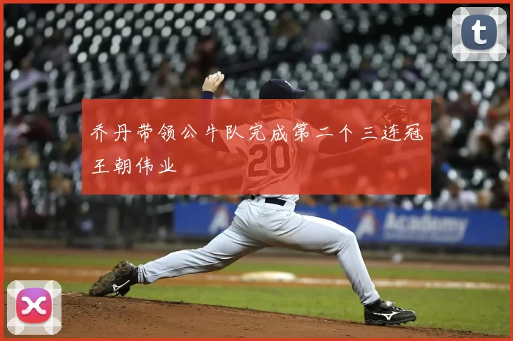 乔丹带领公牛队完成第二个三连冠王朝伟业