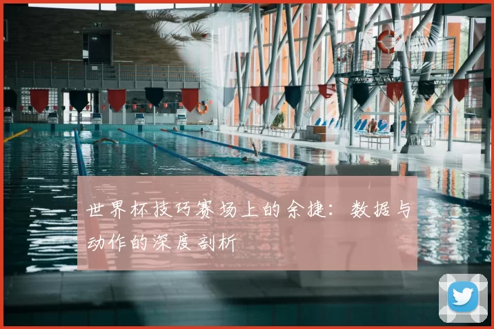 世界杯技巧赛场上的余捷:数据与动作的深度剖析